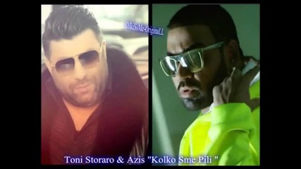 Toni Storaro i Azis kolko sme pili Dj kissme Originall