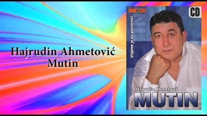 Hajrudin Ahmetovic Mutin - Nevjerna zena - (audio 2007)