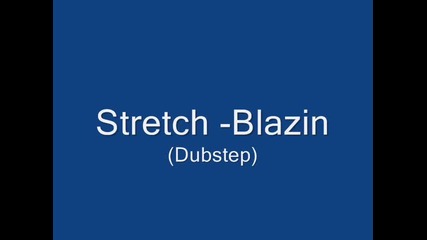 Stretch - Blazin (dubstep)