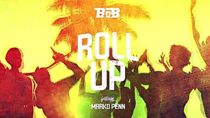 B.o.b - Roll Up feat. Marko Penn [official Audio]