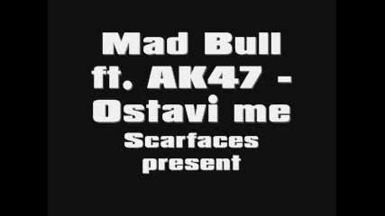 Mad Bull ft. Ak47 - Ostavi me 