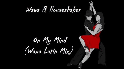 Wawa & Houseshaker - On My Mind (wawa Latin Mix)