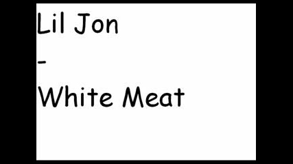 [ Lil John ~ White Meat ]