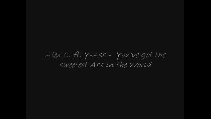 AlexC & Y-ass-Youve Got The Sweetest Ass In The World