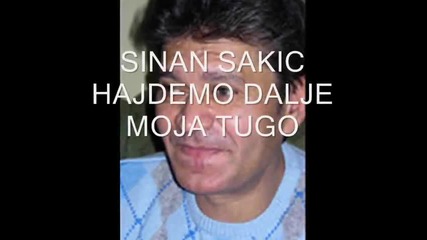 Sinan Sakic - Hajdemo dalje moja tugo