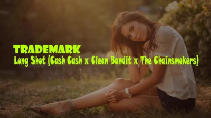 Trademark - Long Shot (cash Cash x Clean Bandit x The Chainsmokers)
