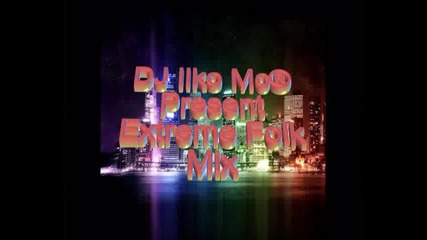 Dj Ilko Mc® Present`s - extreme folk mix 1.05.2012