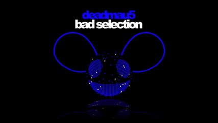 deadmau5 - Bad Selection
