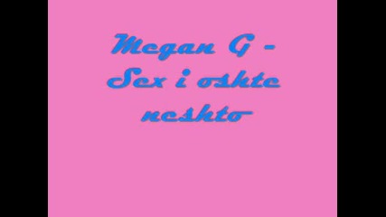 Megan G - Sex i Oshte Neshto