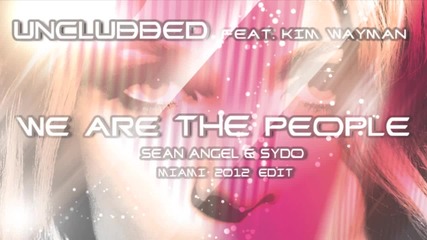 Unclubbed feat. Kim Wayman - We Are The People (sean Angel & Sydo Miami 2012 Edit)