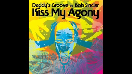 Daddy s Groove Vs. Bob Sinclar - Kiss My Agony Daddy s Groove Magic Island Remix Full Extended 