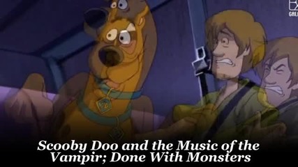 Scooby Doo and the Music of the Vampir; Done With Monsters
