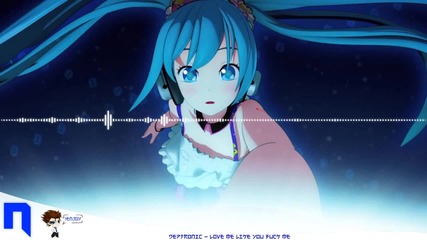 Deptronic - Love Me Like You F**k Me [dubstep] {hd}
