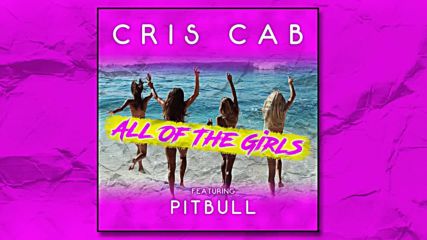 Cris Cab - All Of The Girls (feat. Pitbull)