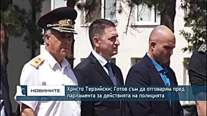 Христо Терзийски: Готов съм да отговарям пред парламента за действията на полицията