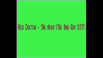 Acid Doctor - The Noob (the Bad Guy Ost)