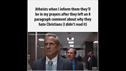 Atheists when i inform them they'll be in my prayers after they left an 8 paragraph comment about..