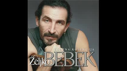 Zeljko Bebek - Ja nikad ne pijem za stare ljubavi 