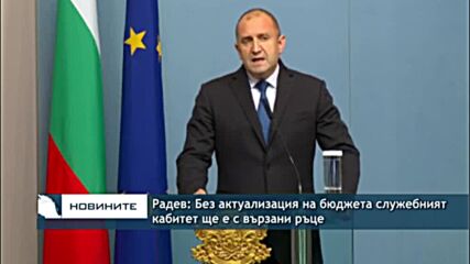Радев: Без актуализация на бюджета служебният кабитет ще е с вързани ръце