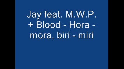 Jay feat. M.w.p. + Blood - Hora - mora, biri - miri 