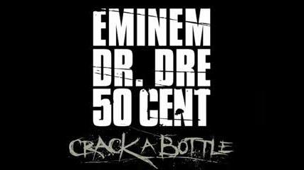 Eminem, 50cent and D.dre - Crack A Bottle 