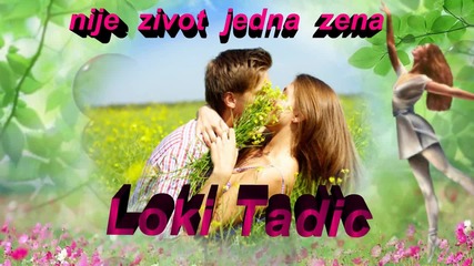 Loki Tadic - Nije zivot jedna zena -