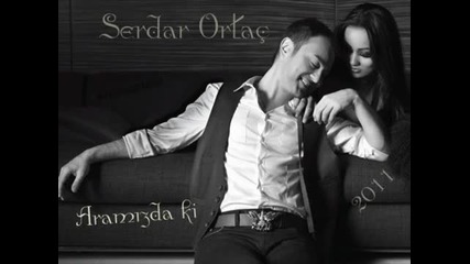 Serdar Ortac - Aramizdaki 2011 Yeni Parca 