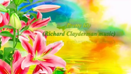 Багри и лилиуми! ... ( Richard Clayderman music) ...