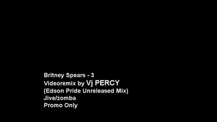 Britney Spears - 3 Remix ( Edson Pride Club Mix ) & Vj Percy 