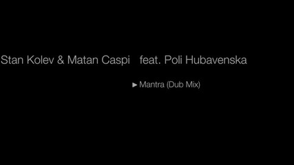 Stan Kolev & Matan Caspi feat. Poli Hubavenska - Mantra (dub Mix)