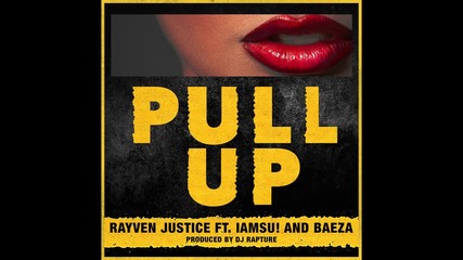 Rayven Justice feat. Iamsu! & Baeza - Pull Up [produced by Dj Rapture]