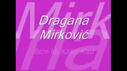 Dragana Mirkovic - Bice mi kako kad