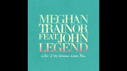 Meghan Trainor - Like I'm Gonna Lose You feat. John Legend ( A U D I O )