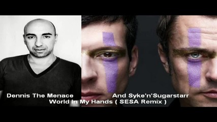 Dennis The Menace And Syke'n'sugarstarr - World In My Hands ( Sesa Remix ) [high quality]