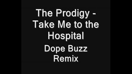 The Prodigy - Take Me to the Hospital (dope Buzz Remix)