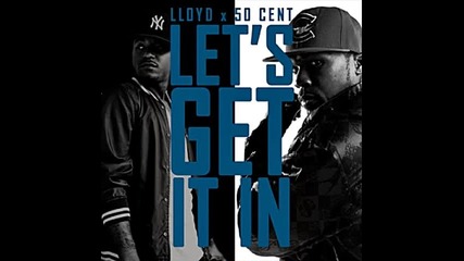 Lloyd ft. 50 Cent - Lets Get It In