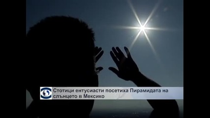 Стотици ентусиасти посетиха Пирамидата на слънцето в Мексико