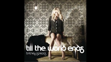 Britney Spears - Till The World Ends
