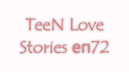 Teen Love Stories ep 72