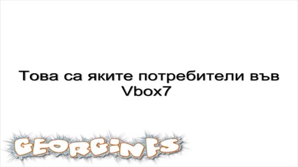 Най-яките потребители във Vbox7 4 - Част