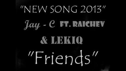 Raichev Ft. Jay - C & Lekiq - "friends" (official Audio)