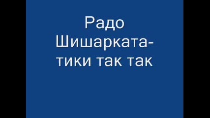 Радо Шишарката - Тики так так 