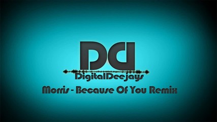 Morris - Because Of U (digital Deejays Remix)