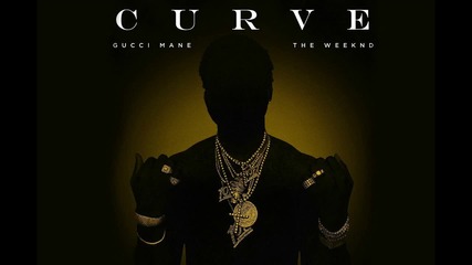 Gucci Mane - Curve feat The Weeknd