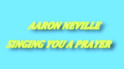 Aaron Neville-singing you a prayer