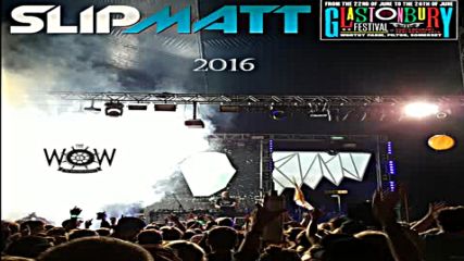 Slipmatt - Live Glastonbury Wow Stage 28-06-2016