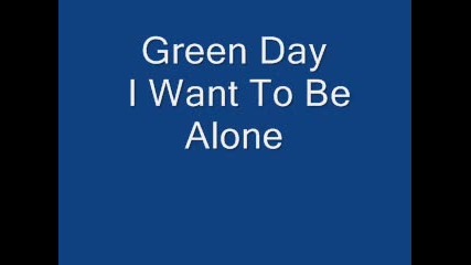 Green Day I Want To Be Alone
