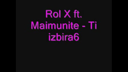 Rol X Ft. Maimunite - Ti Izbira6 .wmv