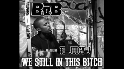 New!!! B.o.b - We Still In This Bitch Feat. T.i. & Juicy J