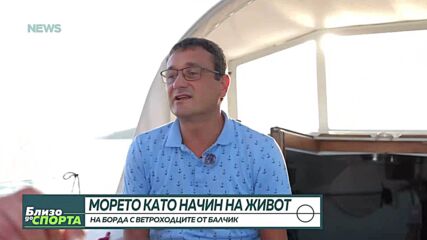 Морето като начин на живот: На борда с ветроходците от Балчик